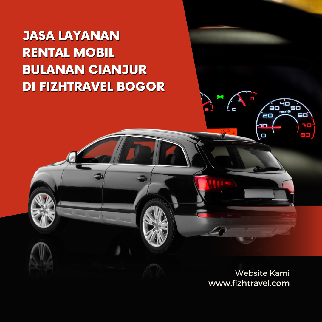 Jasa Layanan Rental Mobil Bulanan Cianjur di Fizhtravel Bogor