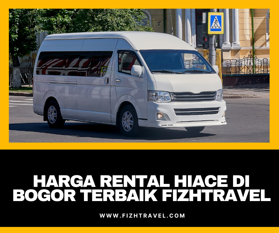 Harga Rental Hiace Di Bogor Terbaik Fizhtravel