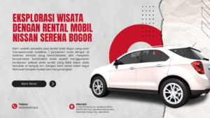 Eksplorasi Wisata dengan Rental Mobil Nissan Serena Bogor