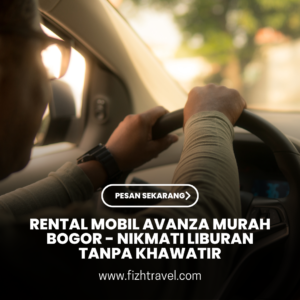 Rental Mobil Avanza Murah Bogor - Nikmati Liburan Tanpa Khawatir