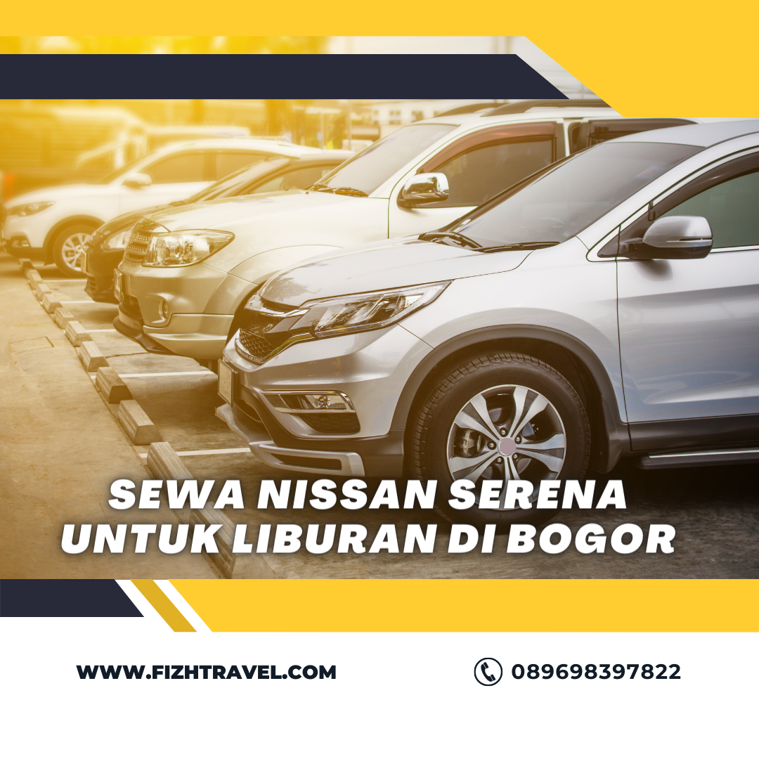 Sewa Nissan Serena untuk Liburan di Bogor